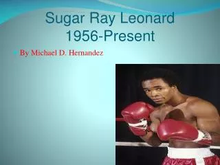 Sugar Ray Leonard 1956-Present