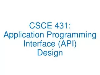 CSCE 431: Application Programming Interface (API) Design
