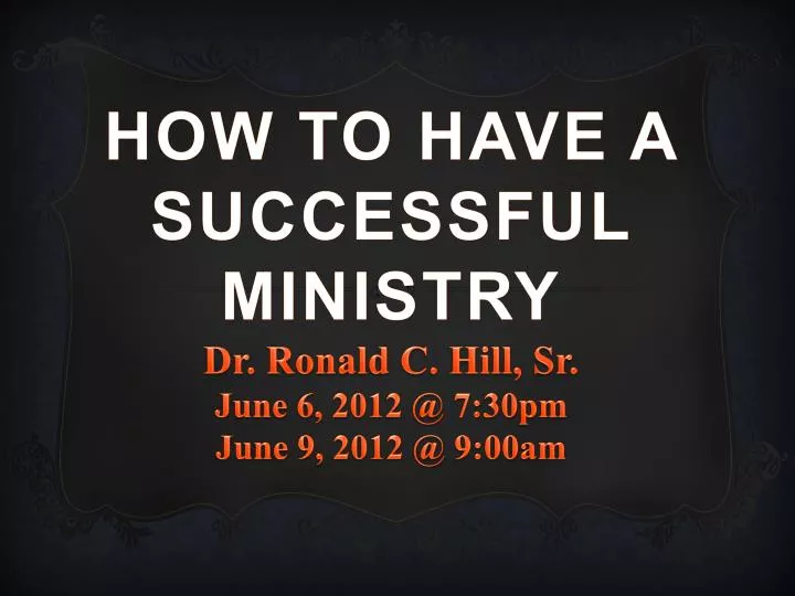 how to have a successful ministry dr ronald c hill sr june 6 2012 @ 7 30pm june 9 2012 @ 9 00am