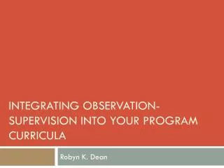 Integrating Observation-Supervision into Your Program Curricula