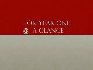 TOK Year One @ a Glance