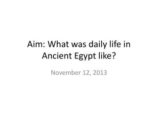 Aim: What was daily life in Ancient Egypt like?