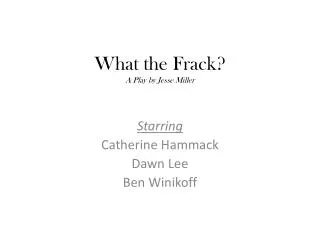 What the Frack ? A Play by Jesse Miller