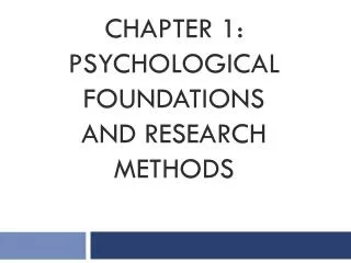 Chapter 1: Psychological Foundations and research methods