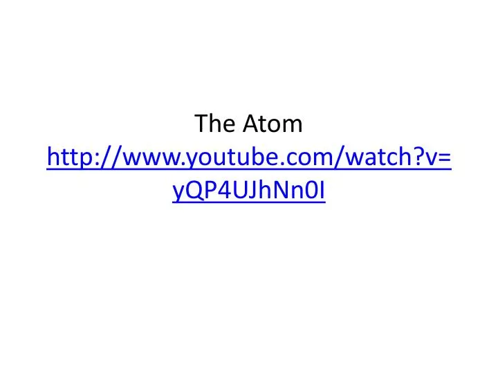 the atom http www youtube com watch v yqp4ujhnn0i