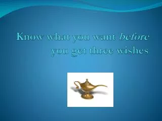 Know what you want before you get three wishes