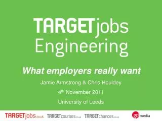 What employers really want Jamie Armstrong &amp; Chris Houldey 4 th November 2011 University of Leeds