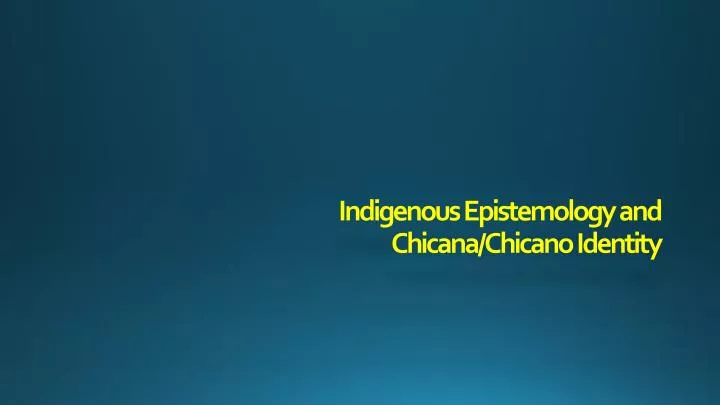 indigenous epistemology and chicana chicano identity