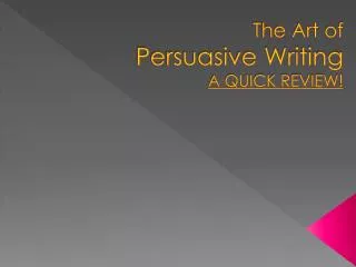 The Art of Persuasive Writing A QUICK REVIEW!