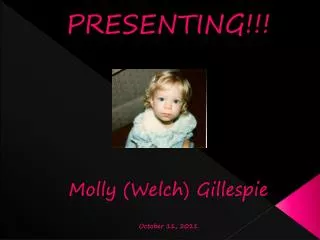 PRESENTING!!! Molly (Welch) Gillespie October 11, 2011