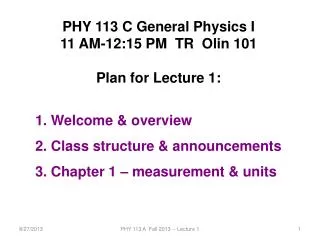 PHY 113 C General Physics I 11 AM-12:15 PM TR Olin 101 Plan for Lecture 1: Welcome &amp; overview
