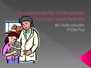 Developmental Orthopedic Disorders and Arthritis