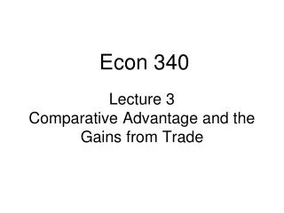 Lecture 3 Comparative Advantage and the Gains from Trade