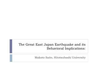 The Great East Japan Earthquake and its Behavioral Implications: