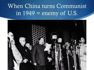 When China turns Communist in 1949 = enemy of U.S.