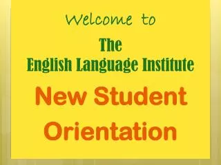 Welcome to The English Language Institute New Student Orientation