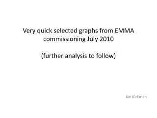 V ery quick selected graphs from EMMA commissioning July 2010 (further analysis to follow)