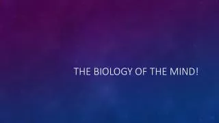The Biology of the mind!