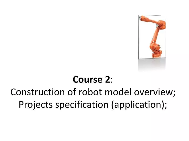 course 2 construction of robot model overview projects specification application