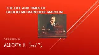 The life and times of Guglielmo Marchese Marconi