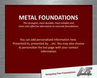 METAL FOUNDATIONS The strongest, most durable, most reliable and