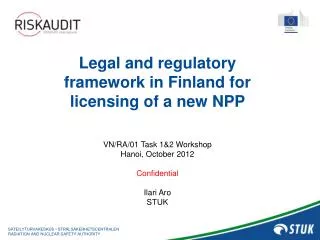 Legal and regulatory framework in Finland for licensing of a new NPP VN/RA/01 Task 1&amp;2 Workshop