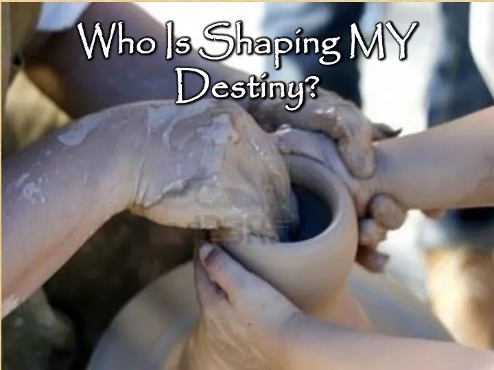 who is shaping my destiny