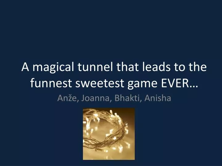 a magical tunnel that leads to the funnest sweetest game ever