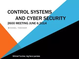 Control Systems And Cyber Security 2600 Meeting June 6,2014