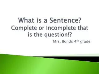 What is a Sentence? Complete or Incomplete that is the question!?