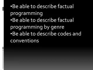Be able to describe factual programming Be able to describe factual programming by genre
