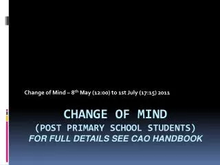 Change of Mind (Post Primary school students) For Full Details See CAO Handbook