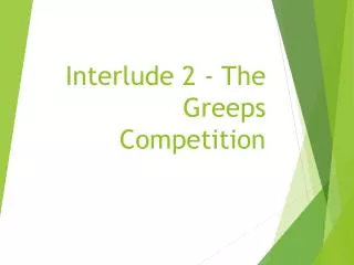 Interlude 2 - The Greeps Competition