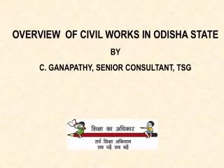 OVERVIEW OF CIVIL WORKS IN ODISHA STATE BY C. GANAPATHY, SENIOR CONSULTANT, TSG