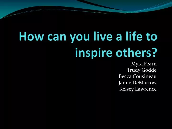 how can you live a life to inspire others