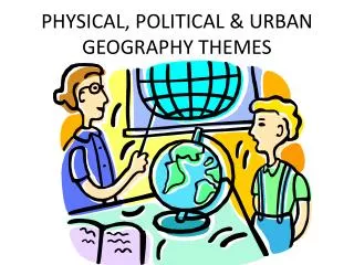 PHYSICAL, POLITICAL &amp; URBAN GEOGRAPHY THEMES