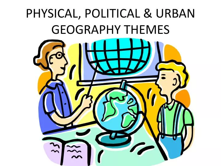 physical political urban geography themes