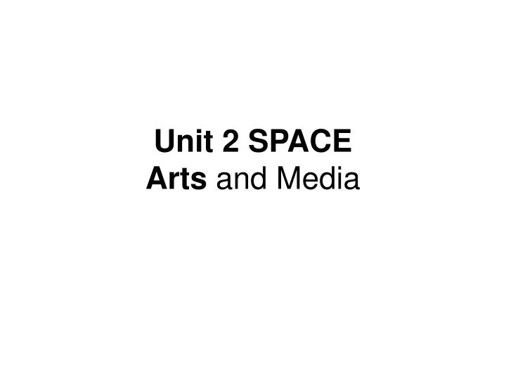 unit 2 space arts and media