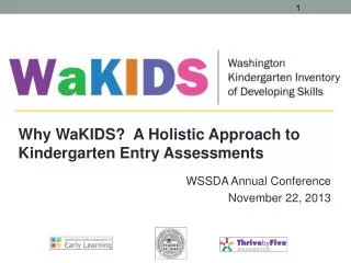 Why WaKIDS ? A Holistic Approach to Kindergarten Entry Assessments WSSDA Annual Conference