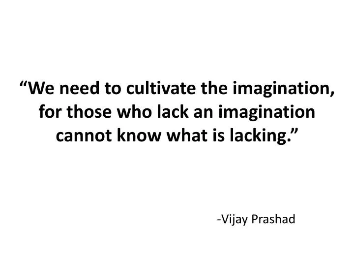 we need to cultivate the imagination for those who lack an imagination cannot know what is lacking