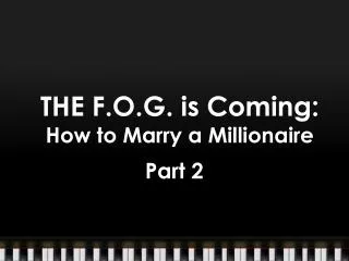 THE F.O.G. is Coming: How to Marry a Millionaire