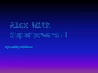 Alex With Superpowers!!