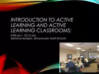 Introduction to Active Learning and Active Learning Classrooms :