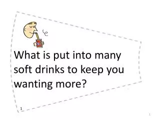 What is put into many soft drinks to keep you wanting more?