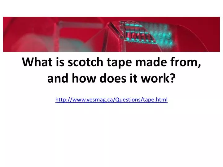 what is scotch tape made from and how does it work
