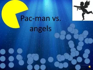 Pac-man vs. 	angels