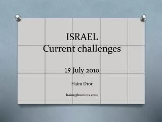 ISRAEL Current challenges 19 July 2010 Haim Dror haim@humints.com