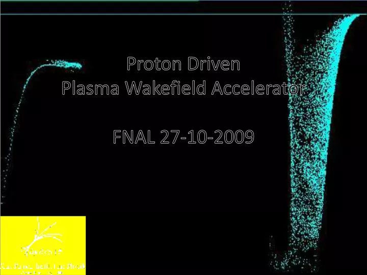proton driven plasma wakefield accelerator fnal 27 10 2009