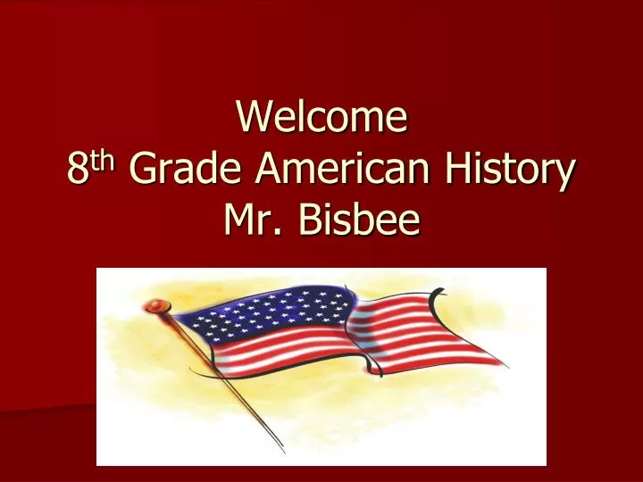welcome 8 th grade american history mr bisbee