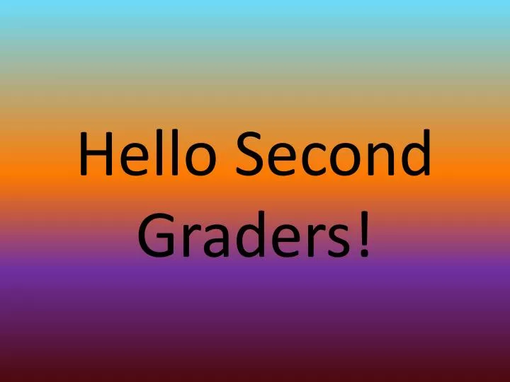 hello second graders
